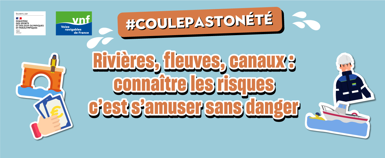Coule pas ton été. Rivières, fleuves, canaux : connaître les risques c'est s'amuser sans danger Coule pas ton été. Rivières, fleuves, canaux : connaître les risques c'est s'amuser sans danger